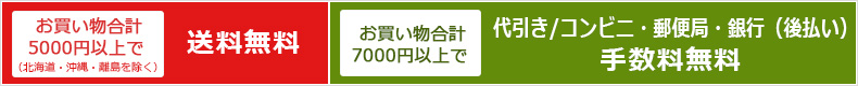 お買い物合計5000円以上で送料無料、お買い物合計7000円以上で代引き/コンビニ・郵便局・銀行（後払い）手数料無料