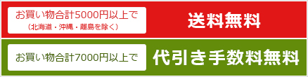 お買い物合計5000円以上で（北海道・沖縄・離島を除く）送料無料、お買い物合計7000円以上で代引き手数料無料